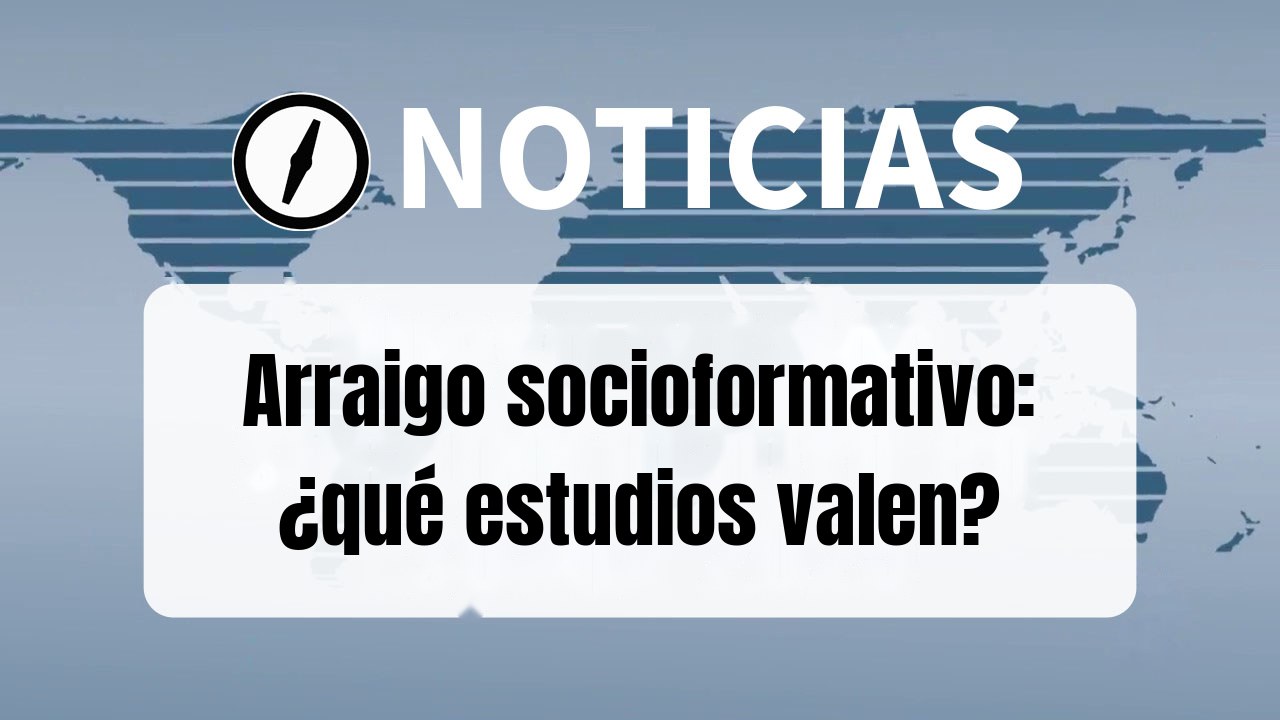 Arraigo socioformativo en España: sustituto del arraigo para la formación y mucho más flexible