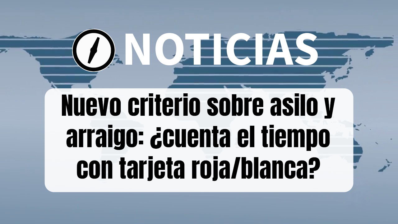 Nuevo criterio sobre asilo y arraigo: ¿cuenta el tiempo con tarjeta roja/blanca?