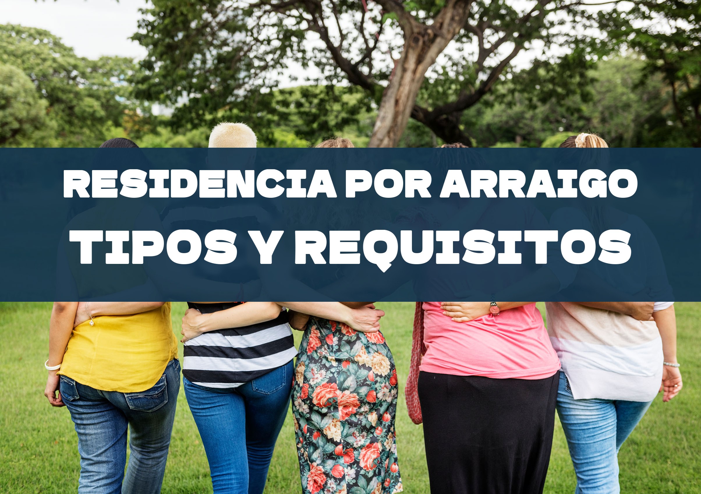 Residencia por arraigo en España: requisitos y tipos de arraigo