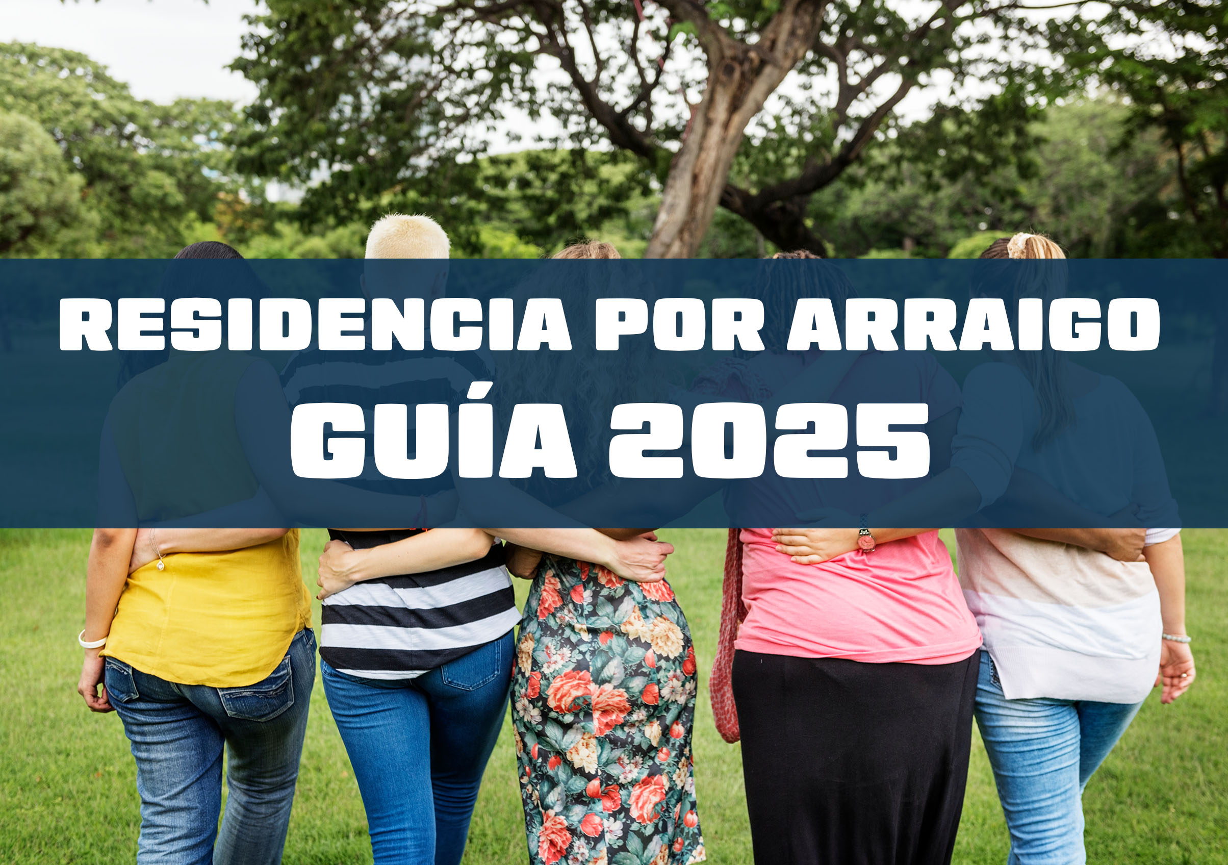 Residencia por arraigo en España: guía 2025 (sociolaboral, social, socioformativo y familiar)
